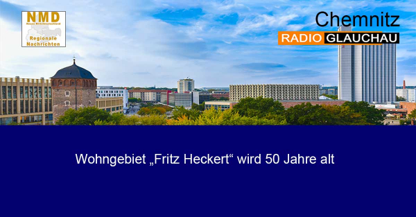 Chemnitz - Wohngebiet „Fritz Heckert“ wird 50 Jahre alt